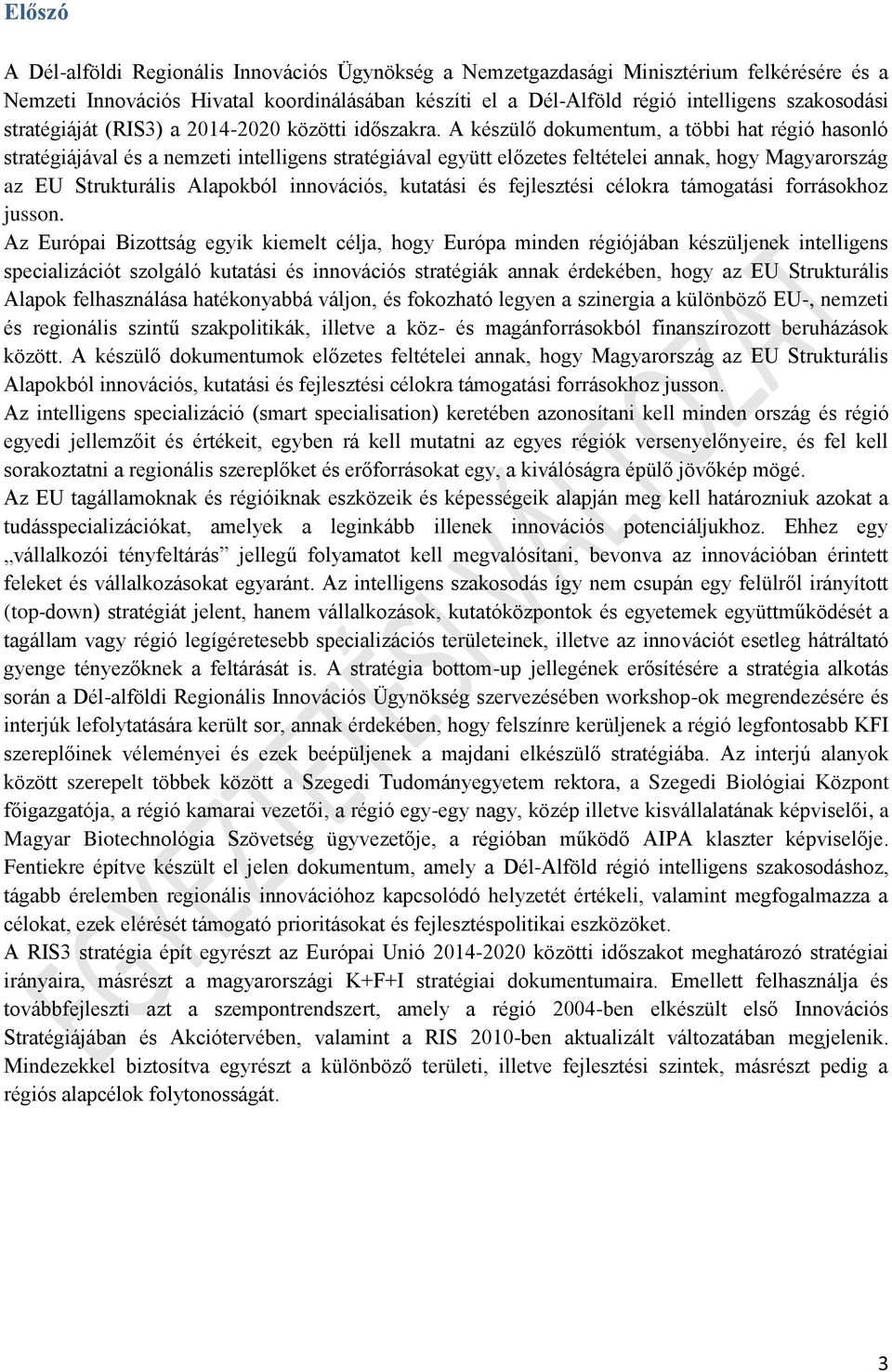 A készülő dokumentum, a többi hat régió hasonló stratégiájával és a nemzeti intelligens stratégiával együtt előzetes feltételei annak, hogy Magyarország az EU Strukturális Alapokból innovációs,