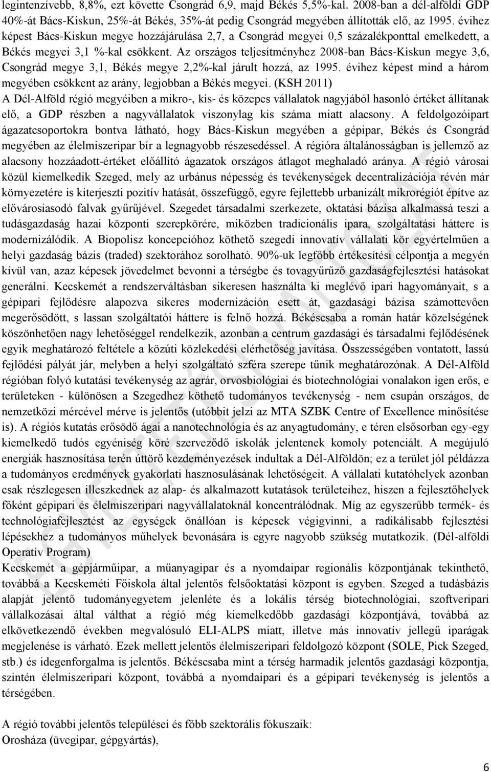 Az országos teljesítményhez 2008-ban Bács-Kiskun megye 3,6, Csongrád megye 3,1, Békés megye 2,2%-kal járult hozzá, az 1995.