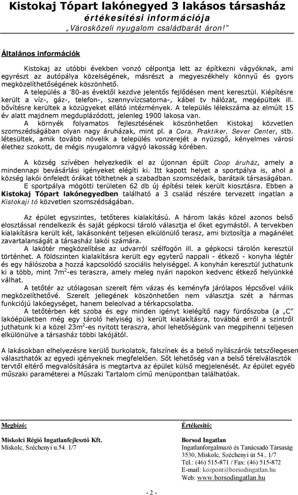 bővítésre kerültek a közügyeket ellátó intézmények. A település lélekszáma az elmúlt 15 év alatt majdnem megduplázódott, jelenleg 1900 lakosa van.