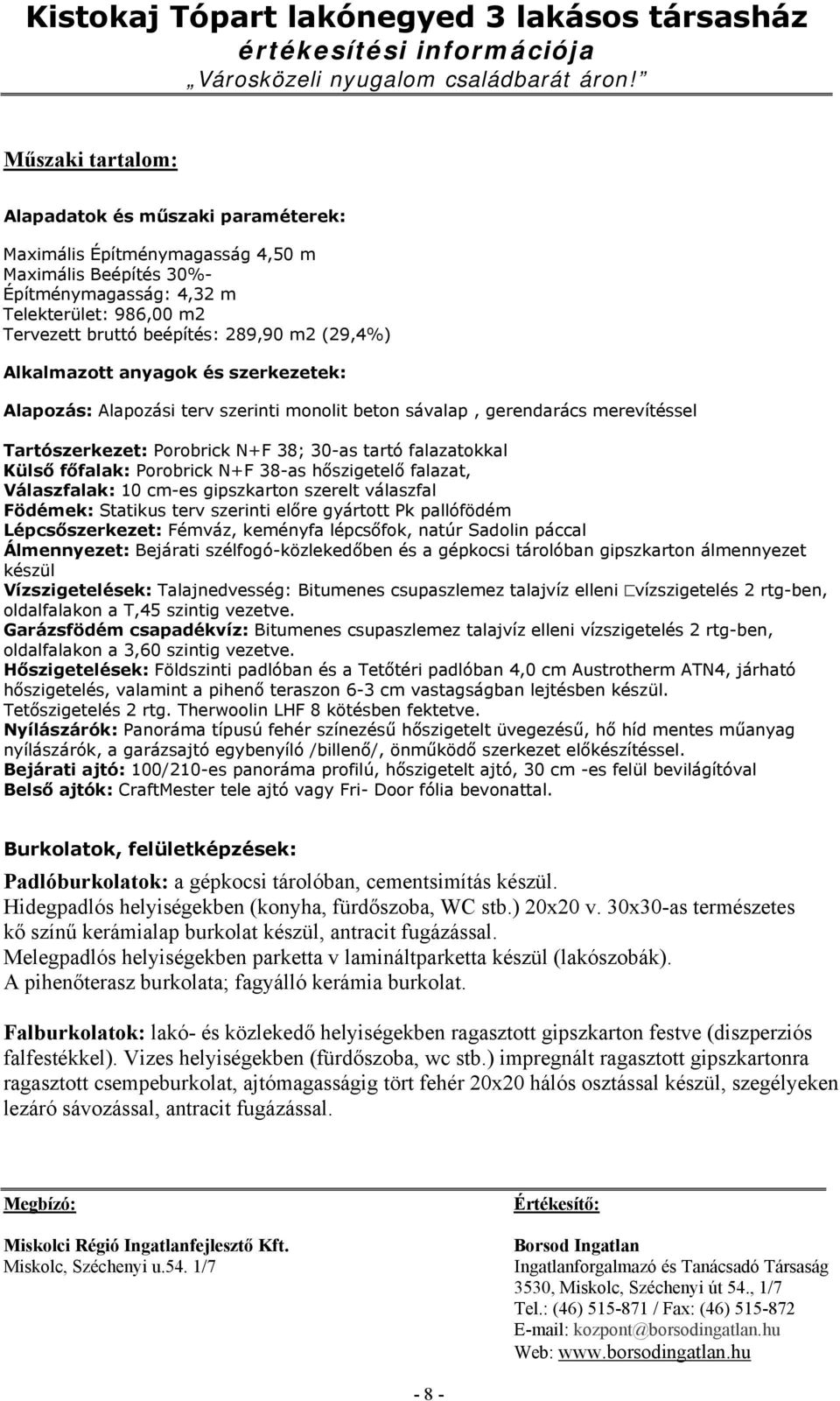 Porobrick N+F 38-as hőszigetelő falazat, Válaszfalak: 10 cm-es gipszkarton szerelt válaszfal Födémek: Statikus terv szerinti előre gyártott Pk pallófödém Lépcsőszerkezet: Fémváz, keményfa lépcsőfok,