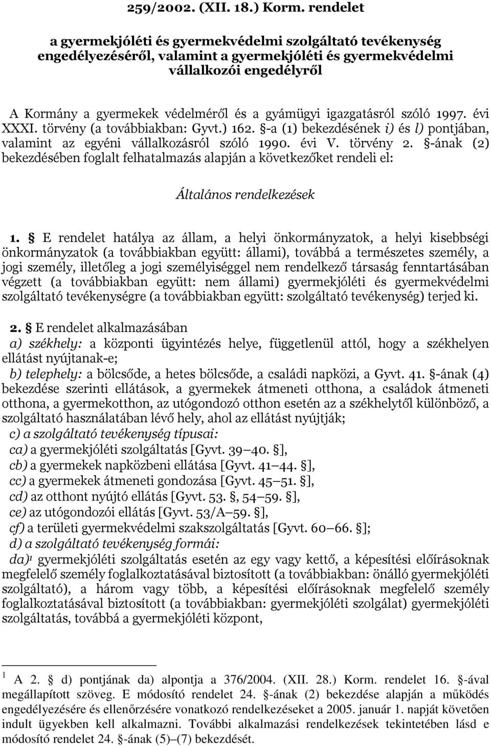 igazgatásról szóló 1997. évi XXXI. törvény (a továbbiakban: Gyvt.) 162. -a (1) bekezdésének i) és l) pontjában, valamint az egyéni vállalkozásról szóló 1990. évi V. törvény 2.