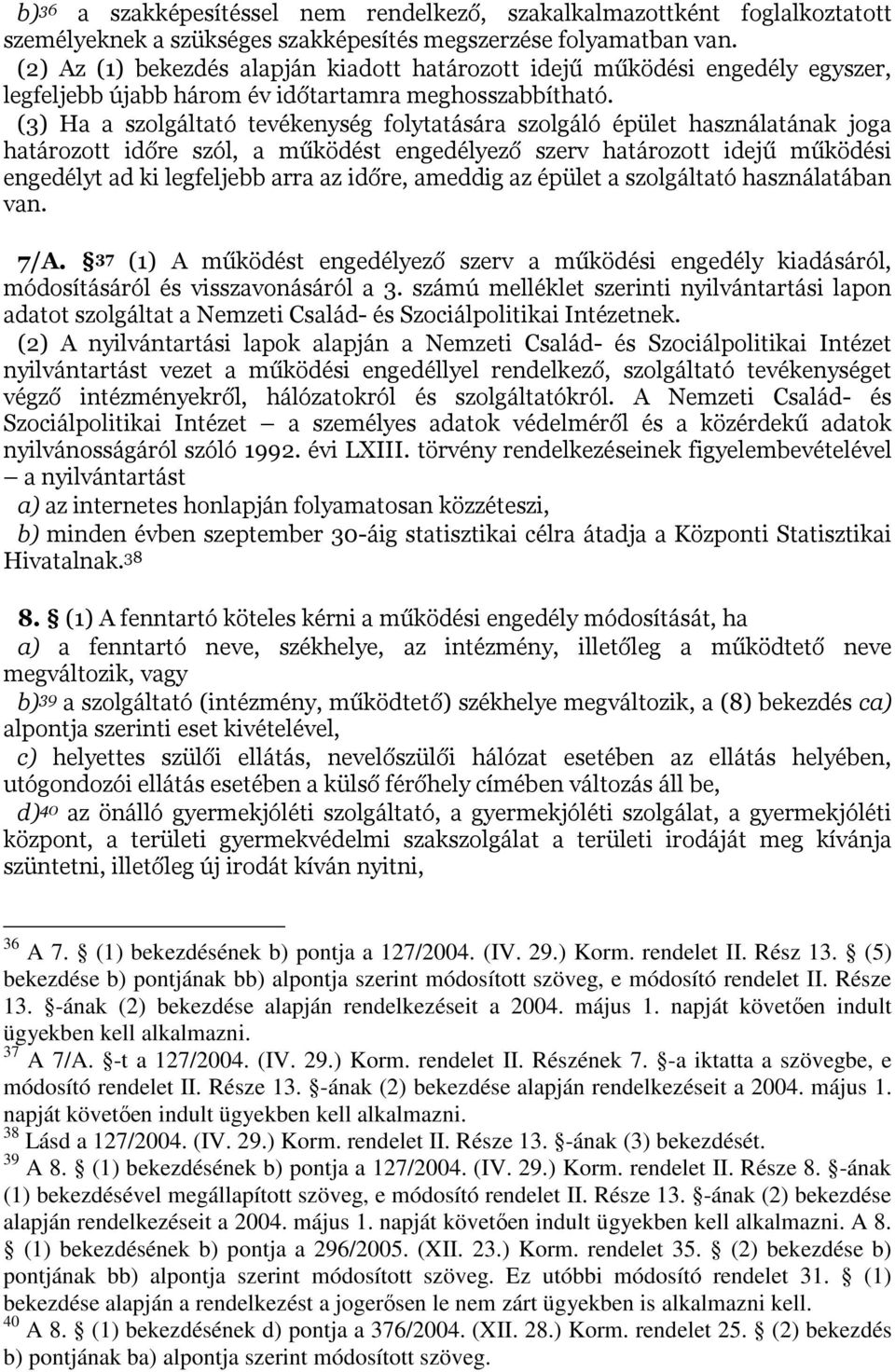 (3) Ha a szolgáltató tevékenység folytatására szolgáló épület használatának joga határozott időre szól, a működést engedélyező szerv határozott idejű működési engedélyt ad ki legfeljebb arra az