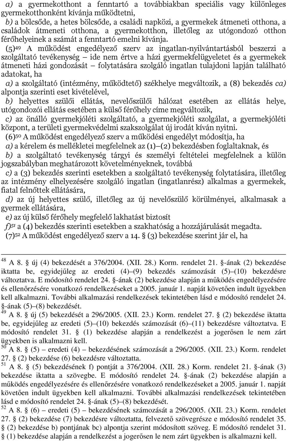 (5) 49 A működést engedélyező szerv az ingatlan-nyilvántartásból beszerzi a szolgáltató tevékenység ide nem értve a házi gyermekfelügyeletet és a gyermekek átmeneti házi gondozását folytatására