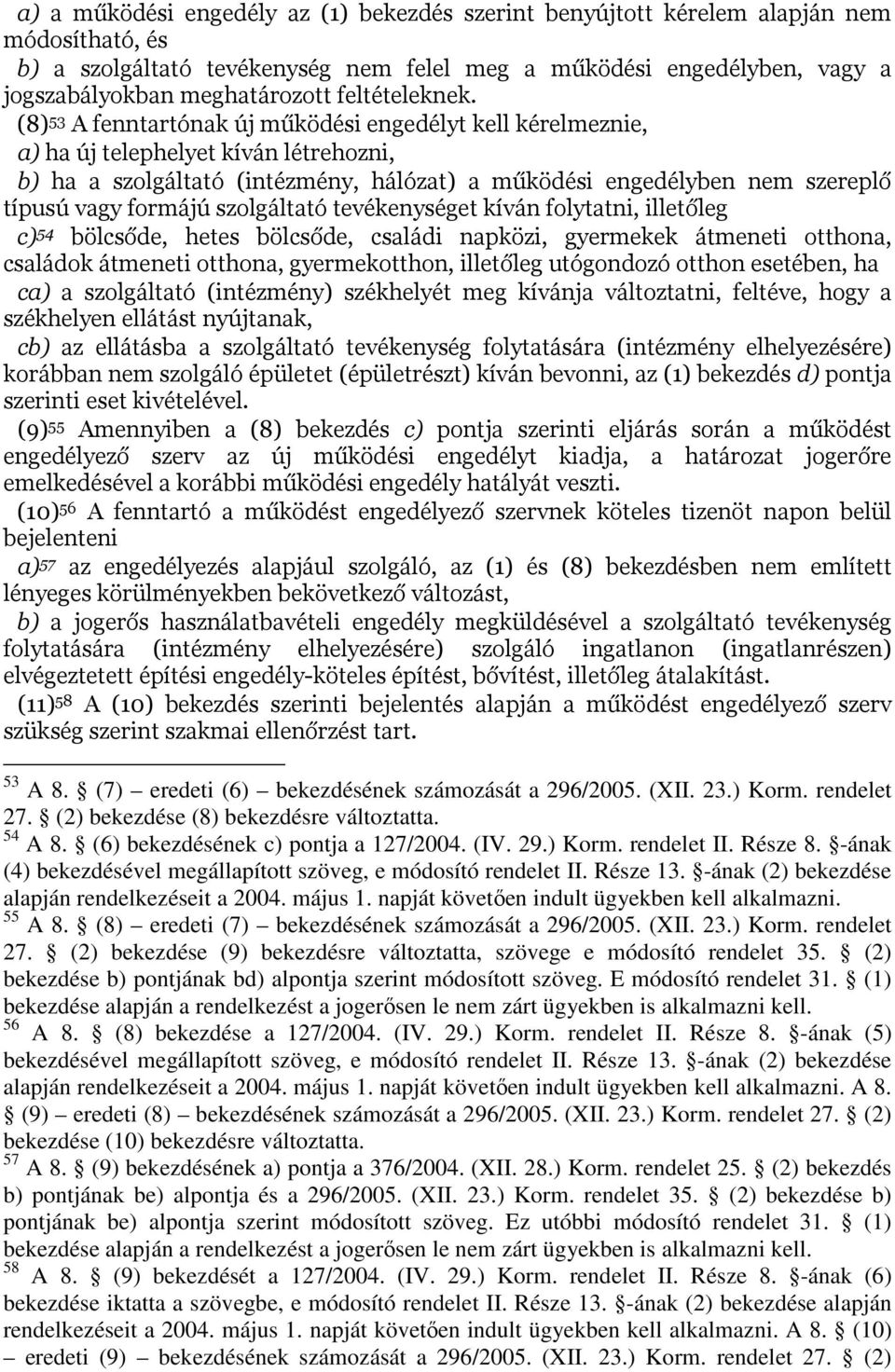 (8) 53 A fenntartónak új működési engedélyt kell kérelmeznie, a) ha új telephelyet kíván létrehozni, b) ha a szolgáltató (intézmény, hálózat) a működési engedélyben nem szereplő típusú vagy formájú