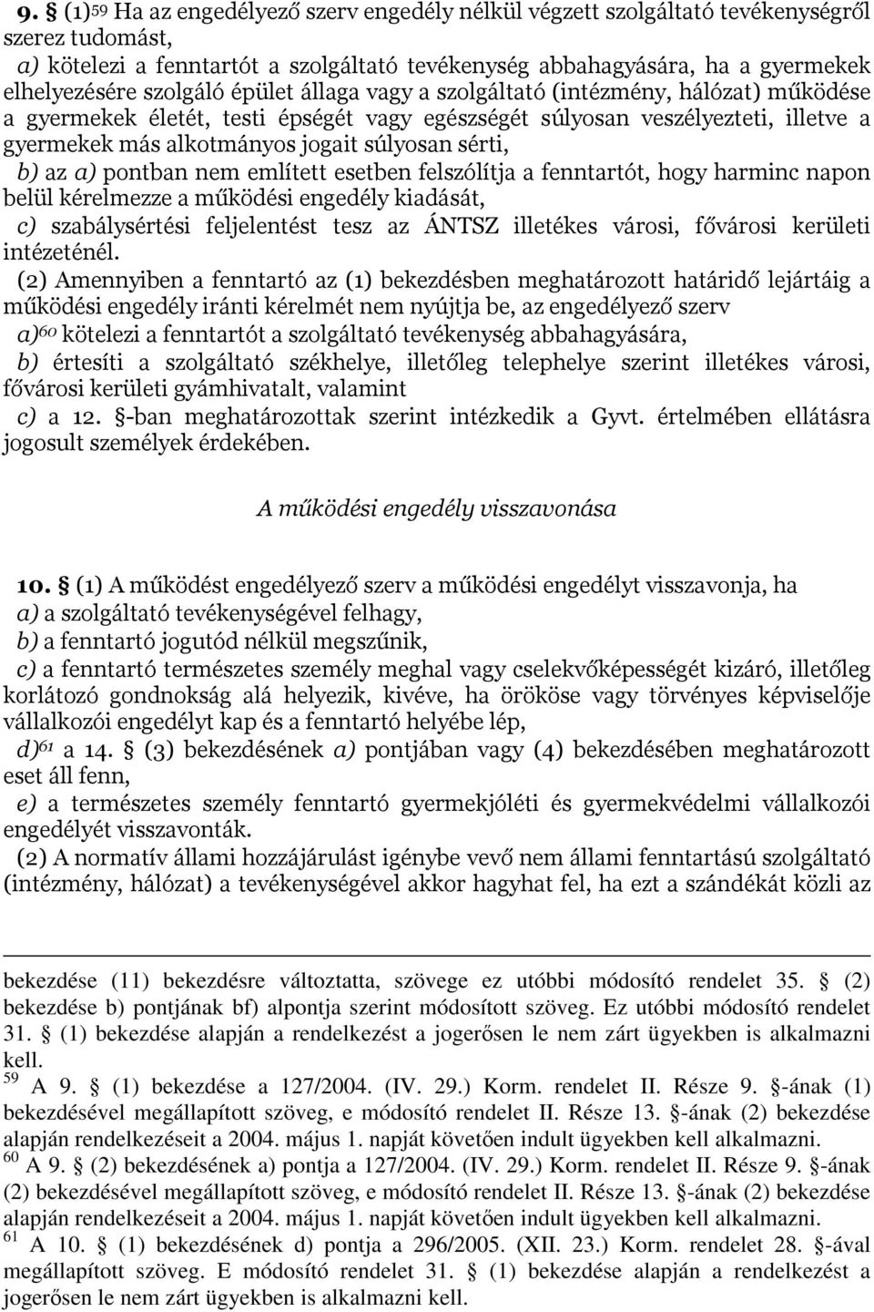 sérti, b) az a) pontban nem említett esetben felszólítja a fenntartót, hogy harminc napon belül kérelmezze a működési engedély kiadását, c) szabálysértési feljelentést tesz az ÁNTSZ illetékes városi,