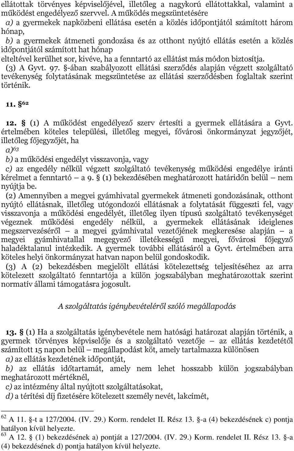 időpontjától számított hat hónap elteltével kerülhet sor, kivéve, ha a fenntartó az ellátást más módon biztosítja. (3) A Gyvt. 97.