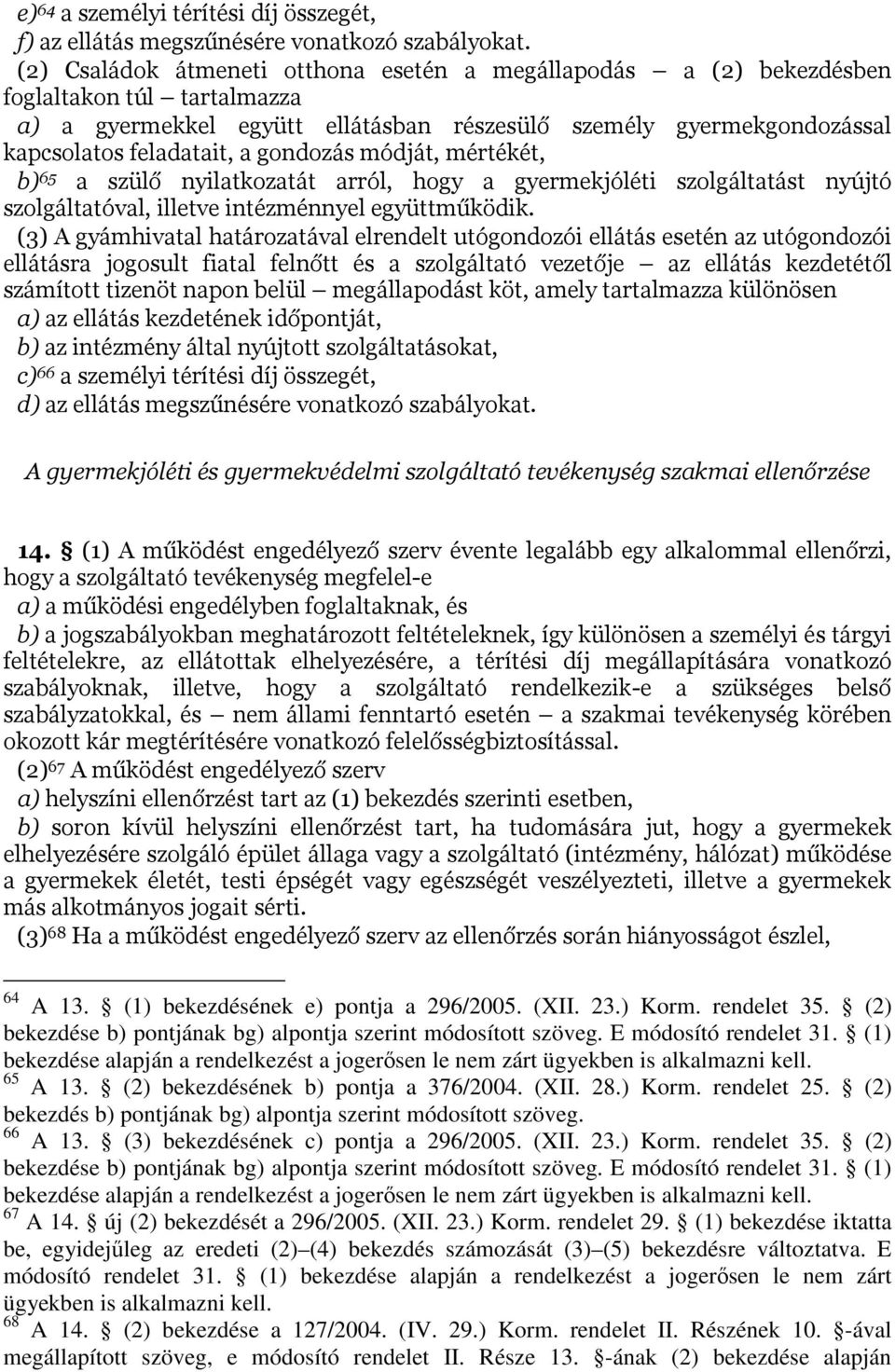 gondozás módját, mértékét, b) 65 a szülő nyilatkozatát arról, hogy a gyermekjóléti szolgáltatást nyújtó szolgáltatóval, illetve intézménnyel együttműködik.