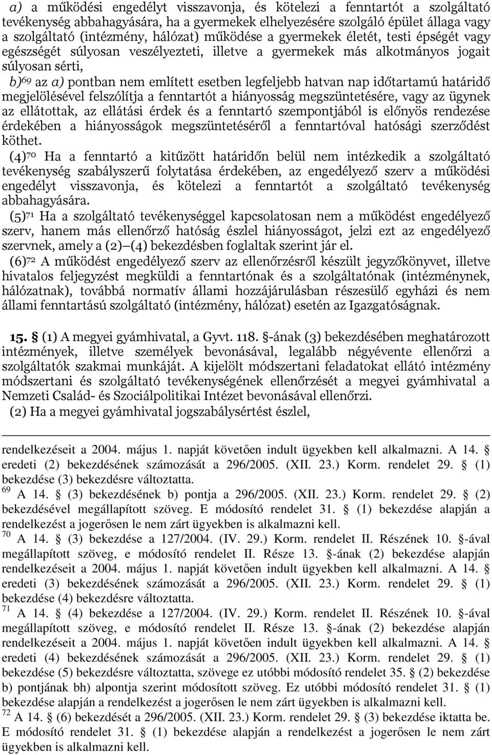 hatvan nap időtartamú határidő megjelölésével felszólítja a fenntartót a hiányosság megszüntetésére, vagy az ügynek az ellátottak, az ellátási érdek és a fenntartó szempontjából is előnyös rendezése