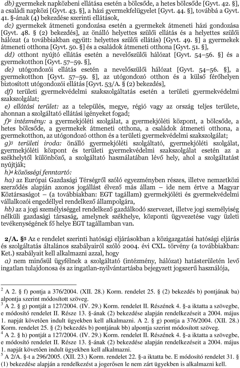 (2) bekezdés], az önálló helyettes szülői ellátás és a helyettes szülői hálózat (a továbbiakban együtt: helyettes szülői ellátás) [Gyvt. 49. ] a gyermekek átmeneti otthona [Gyvt. 50.