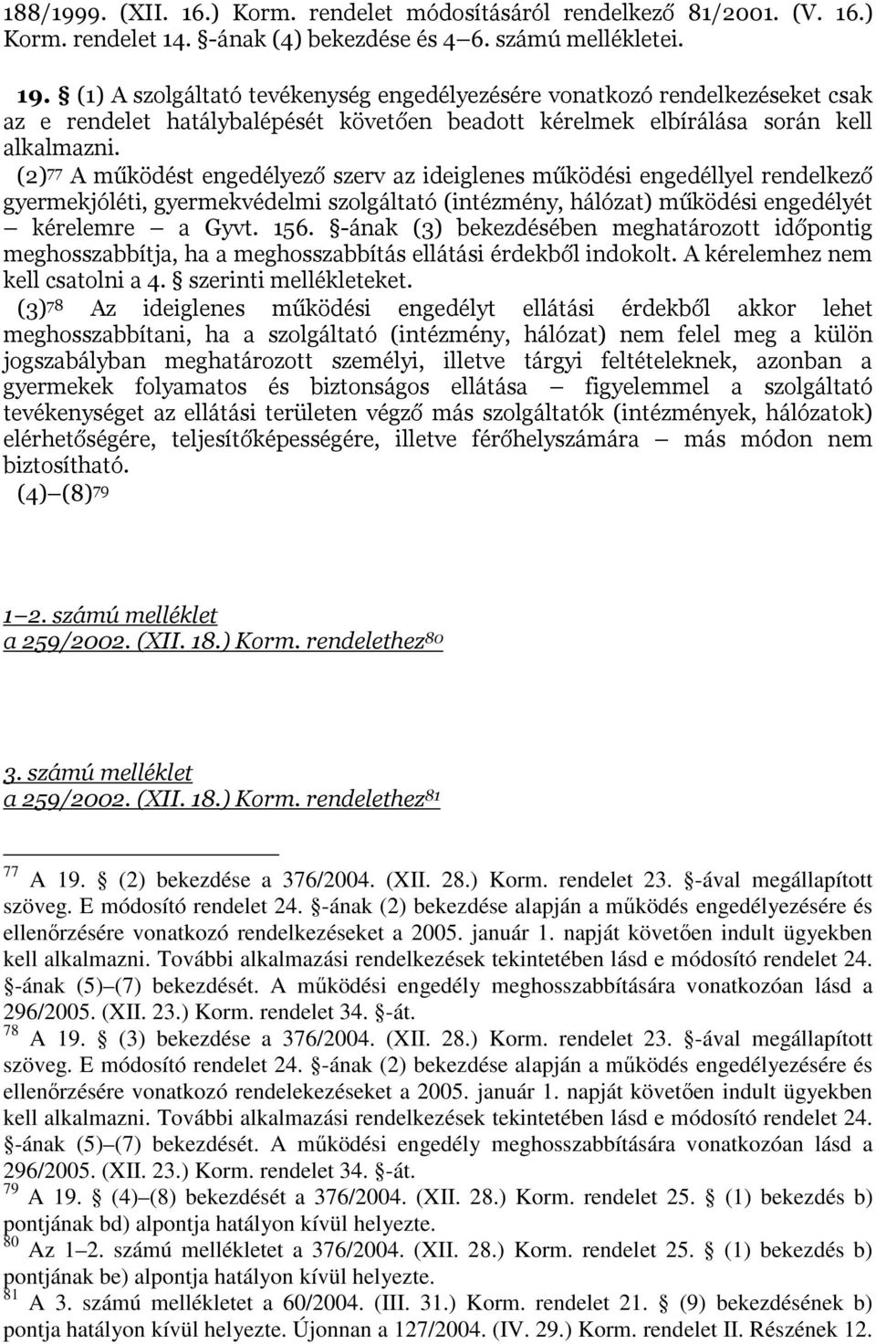 (2) 77 A működést engedélyező szerv az ideiglenes működési engedéllyel rendelkező gyermekjóléti, gyermekvédelmi szolgáltató (intézmény, hálózat) működési engedélyét kérelemre a Gyvt. 156.