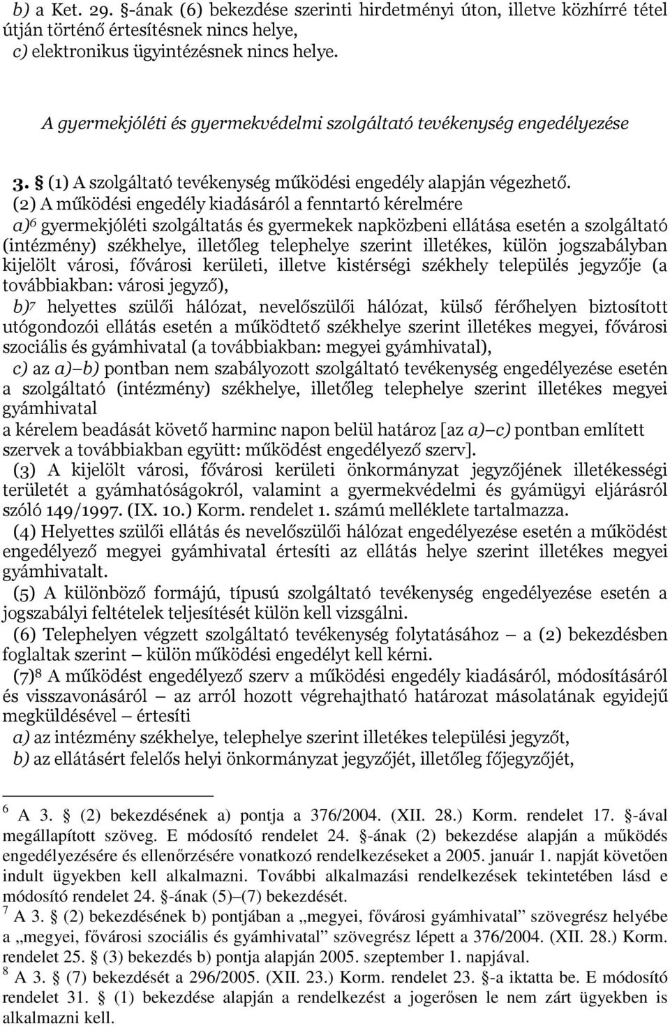 (2) A működési engedély kiadásáról a fenntartó kérelmére a) 6 gyermekjóléti szolgáltatás és gyermekek napközbeni ellátása esetén a szolgáltató (intézmény) székhelye, illetőleg telephelye szerint