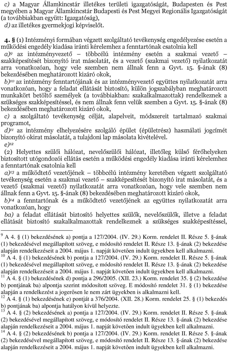 (1) Intézményi formában végzett szolgáltató tevékenység engedélyezése esetén a működési engedély kiadása iránti kérelemhez a fenntartónak csatolnia kell a) 9 az intézményvezető többcélú intézmény