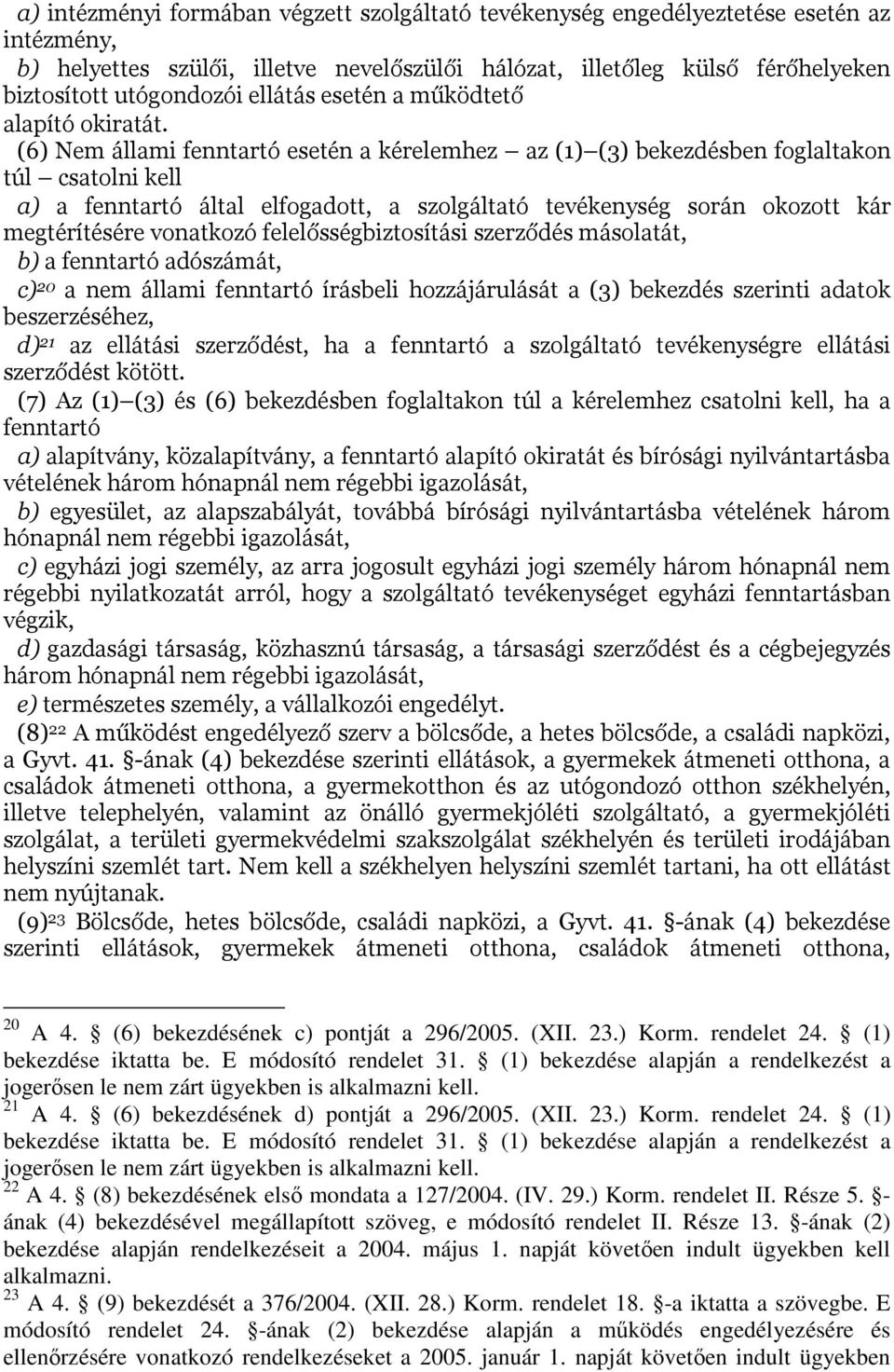 (6) Nem állami fenntartó esetén a kérelemhez az (1) (3) bekezdésben foglaltakon túl csatolni kell a) a fenntartó által elfogadott, a szolgáltató tevékenység során okozott kár megtérítésére vonatkozó