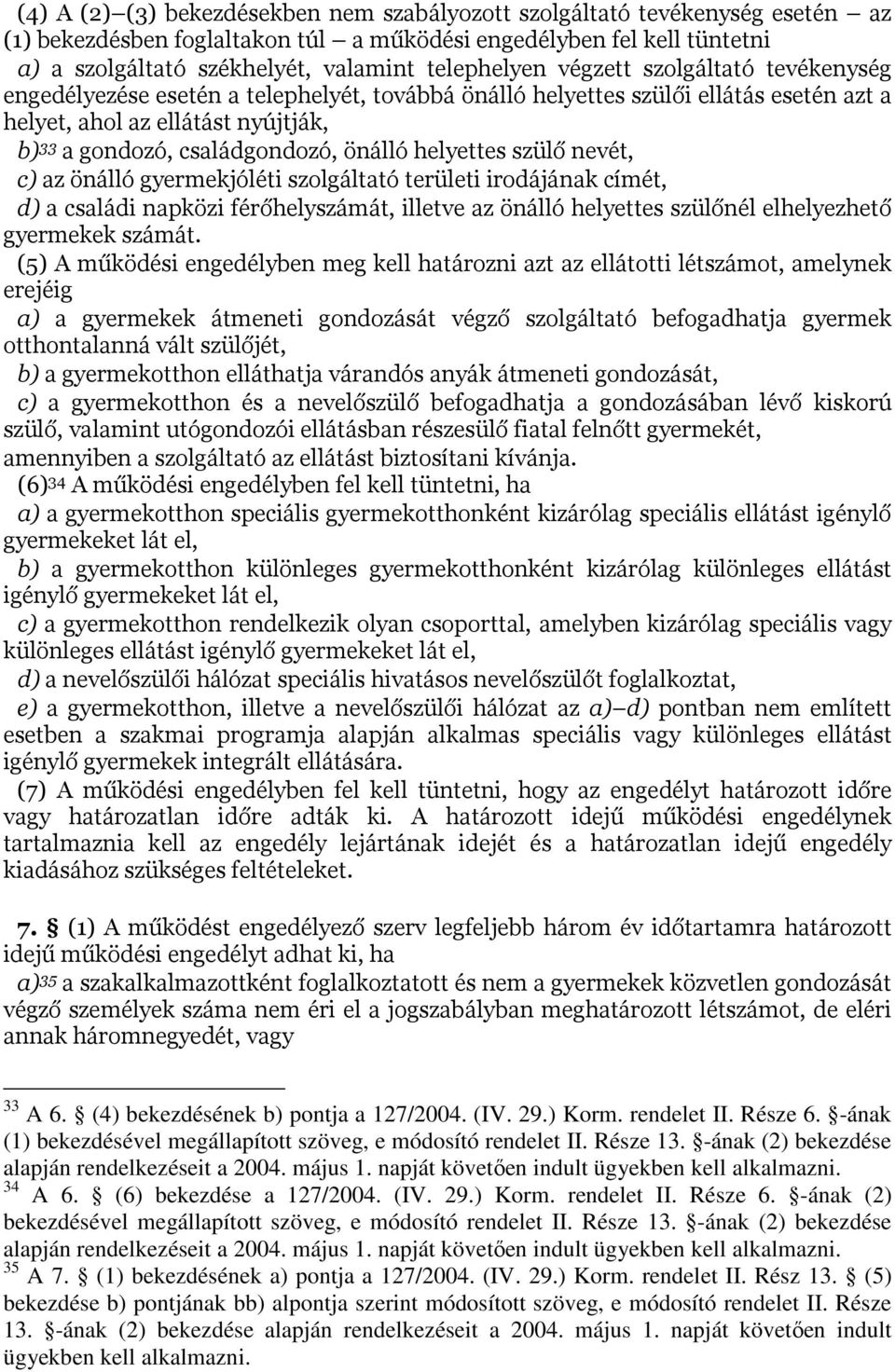 önálló helyettes szülő nevét, c) az önálló gyermekjóléti szolgáltató területi irodájának címét, d) a családi napközi férőhelyszámát, illetve az önálló helyettes szülőnél elhelyezhető gyermekek számát.