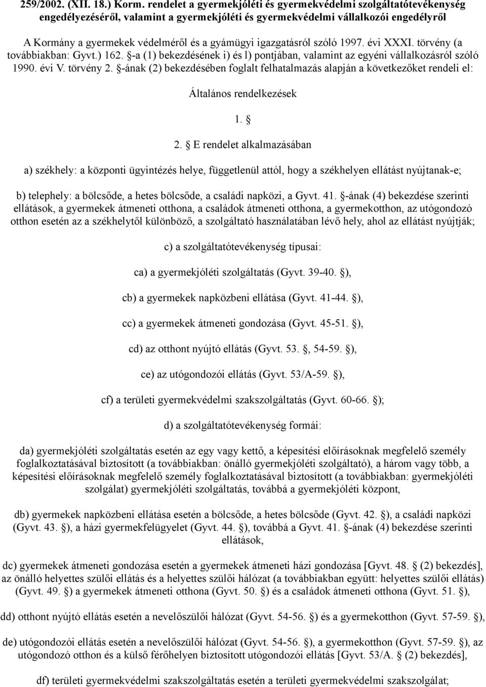 igazgatásról szóló 1997. évi XXXI. törvény (a továbbiakban: Gyvt.) 162. -a (1) bekezdésének i) és l) pontjában, valamint az egyéni vállalkozásról szóló 1990. évi V. törvény 2.