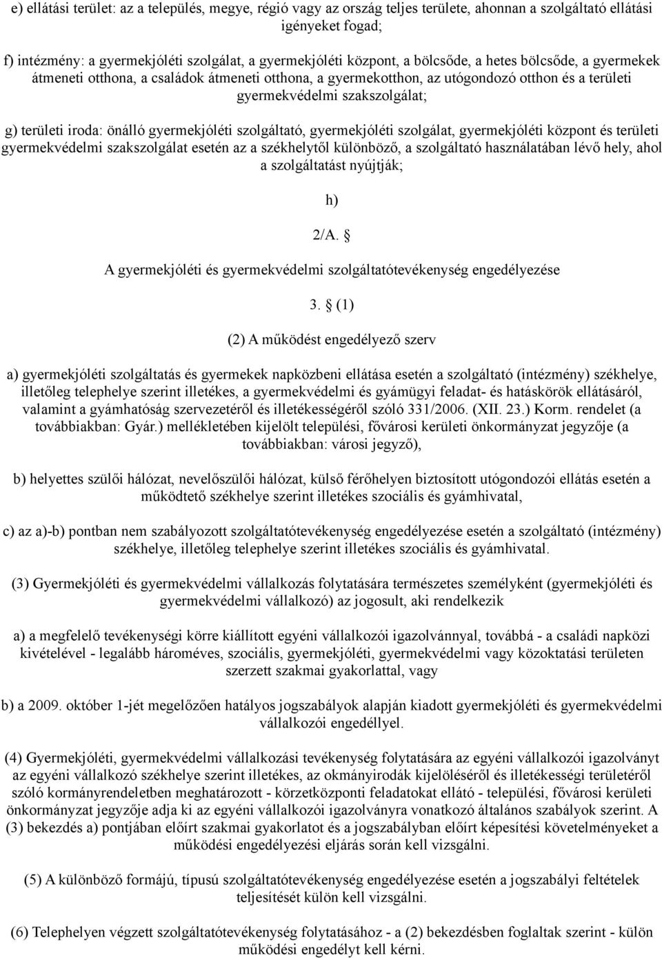 gyermekjóléti szolgáltató, gyermekjóléti szolgálat, gyermekjóléti központ és területi gyermekvédelmi szakszolgálat esetén az a székhelytől különböző, a szolgáltató használatában lévő hely, ahol a