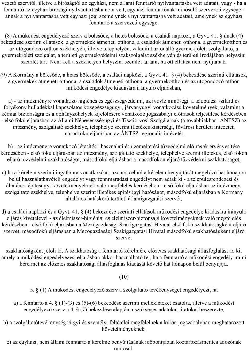 (8) A működést engedélyező szerv a bölcsőde, a hetes bölcsőde, a családi napközi, a Gyvt. 41.