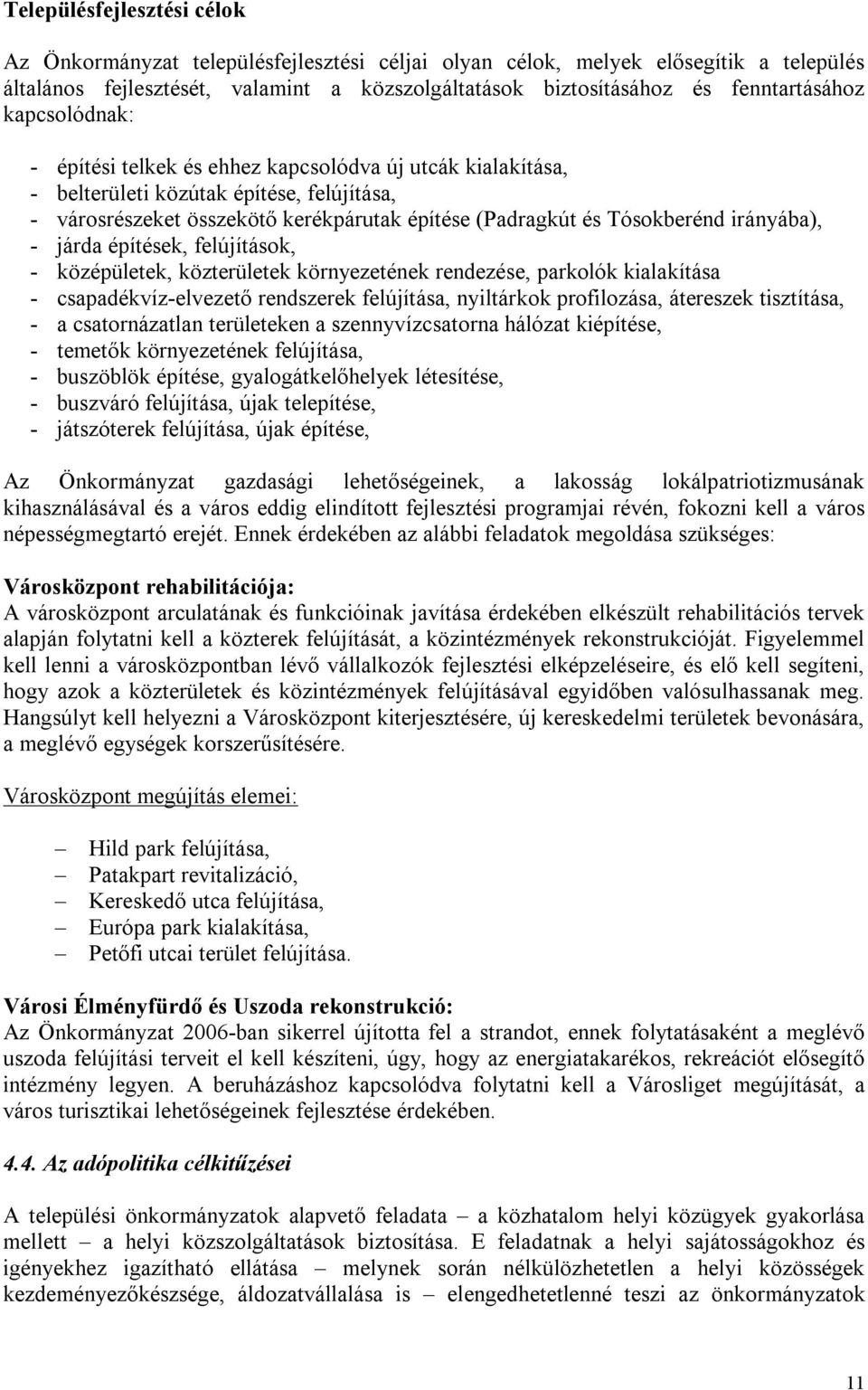 irányába), - járda építések, felújítások, - középületek, közterületek környezetének rendezése, parkolók kialakítása - csapadékvíz-elvezető rendszerek felújítása, nyiltárkok profilozása, átereszek