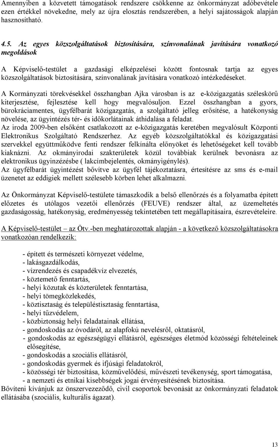 színvonalának javítására vonatkozó intézkedéseket. A Kormányzati törekvésekkel összhangban Ajka városban is az e-közigazgatás széleskörű kiterjesztése, fejlesztése kell hogy megvalósuljon.