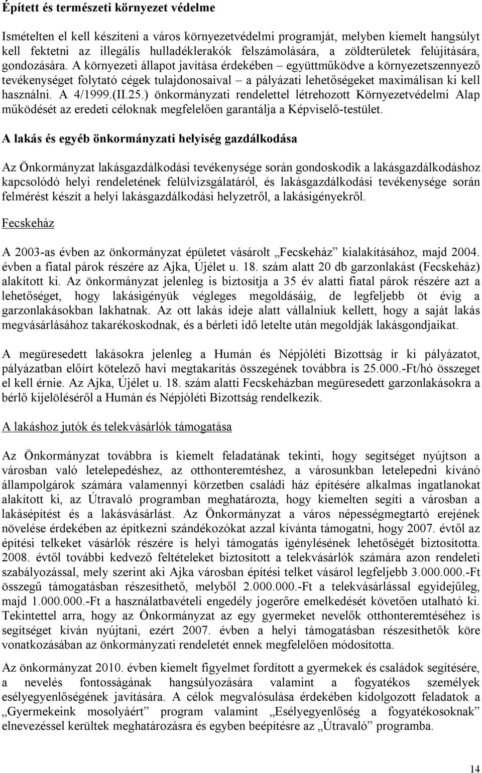 A környezeti állapot javítása érdekében együttműködve a környezetszennyező tevékenységet folytató cégek tulajdonosaival a pályázati lehetőségeket maximálisan ki kell használni. A 4/1999.(II.25.