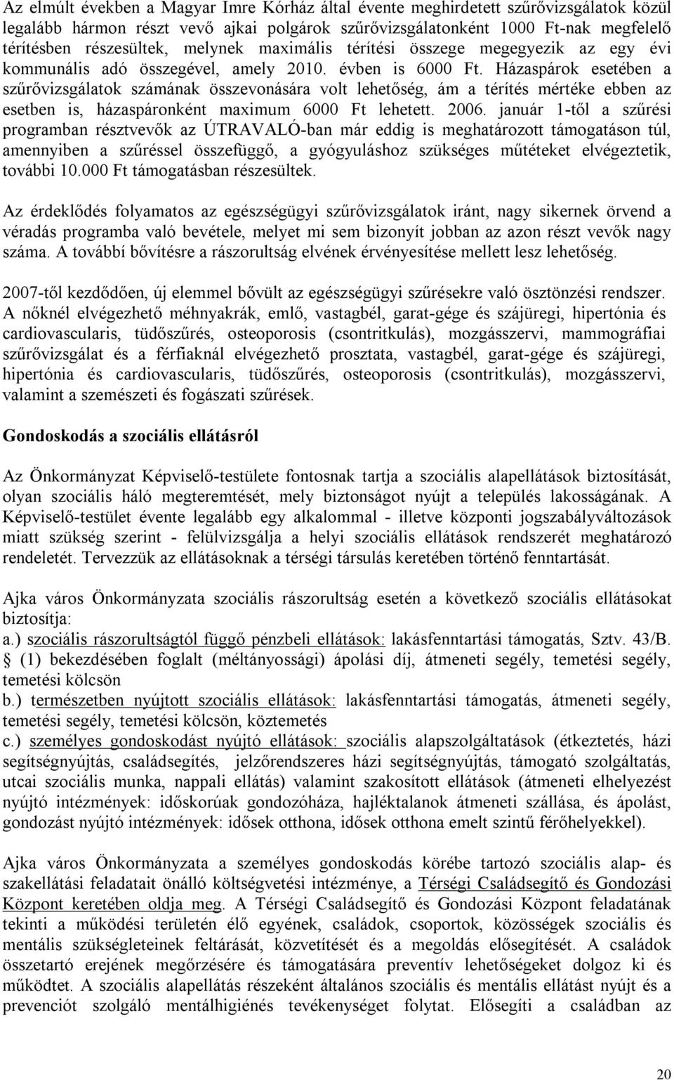 Házaspárok esetében a szűrővizsgálatok számának összevonására volt lehetőség, ám a térítés mértéke ebben az esetben is, házaspáronként maximum 6000 Ft lehetett. 2006.