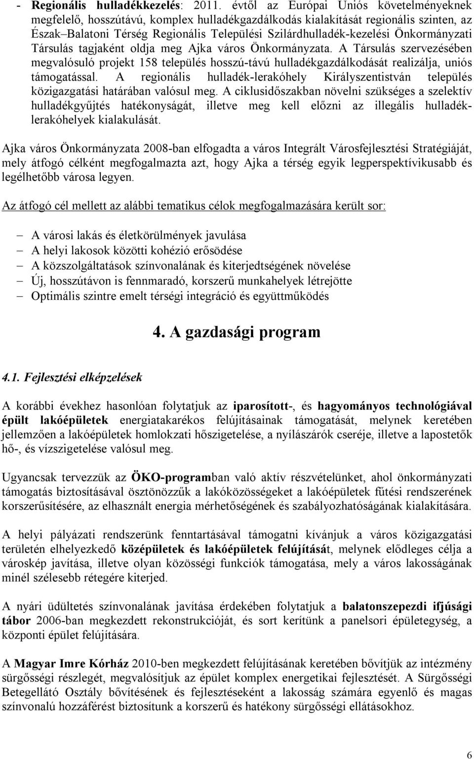 Önkormányzati Társulás tagjaként oldja meg Ajka város Önkormányzata. A Társulás szervezésében megvalósuló projekt 158 település hosszú-távú hulladékgazdálkodását realizálja, uniós támogatással.