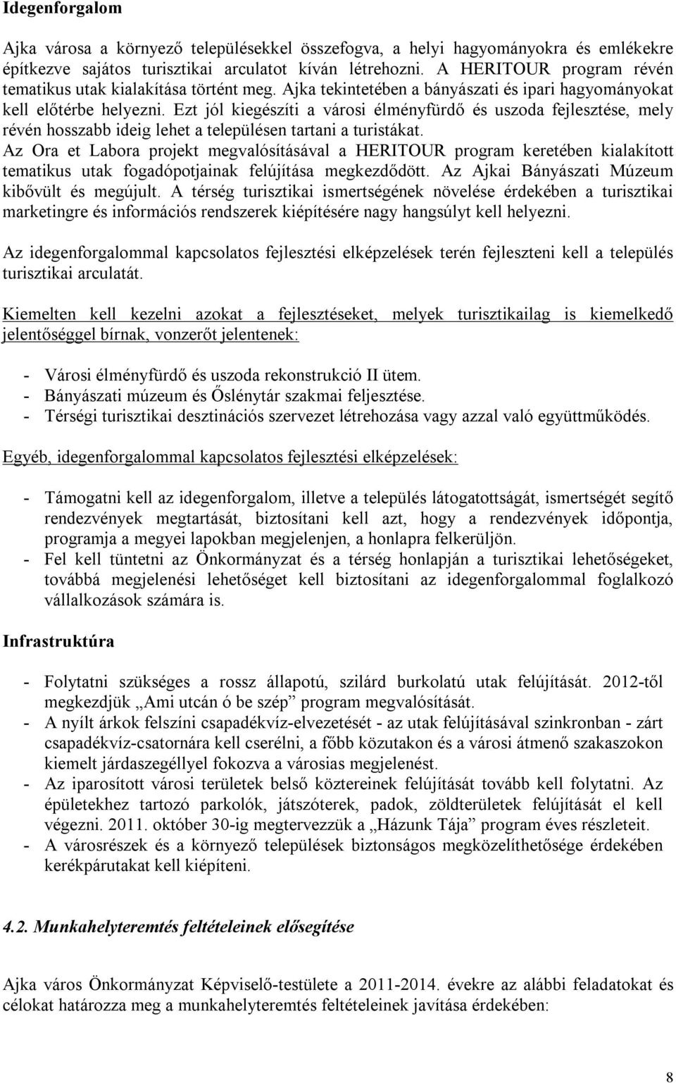 Ezt jól kiegészíti a városi élményfürdő és uszoda fejlesztése, mely révén hosszabb ideig lehet a településen tartani a turistákat.