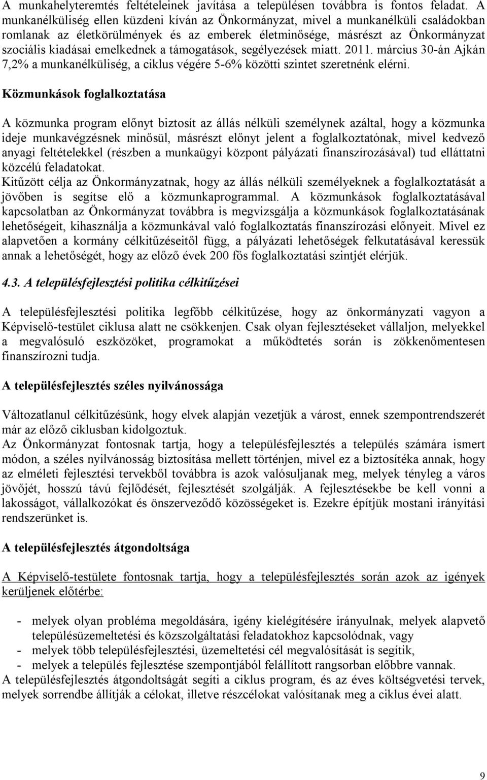 a támogatások, segélyezések miatt. 2011. március 30-án Ajkán 7,2% a munkanélküliség, a ciklus végére 5-6% közötti szintet szeretnénk elérni.