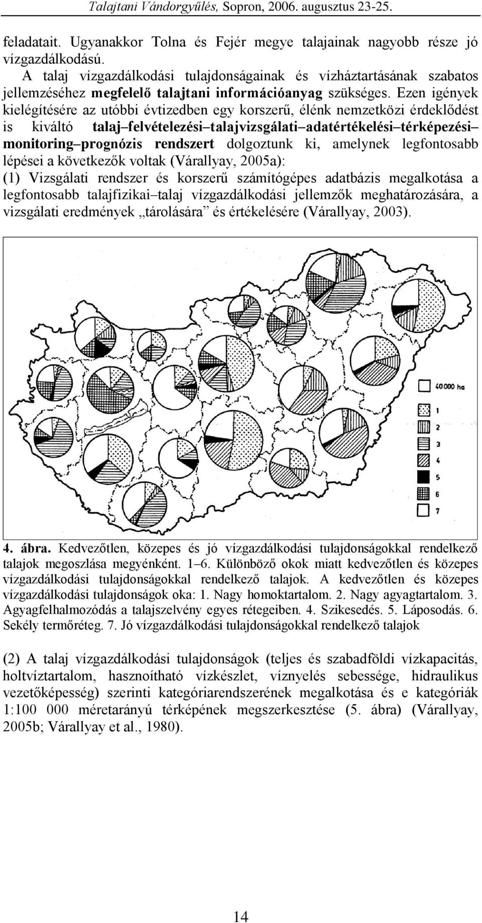 Ezen igények kielégítésére az utóbbi évtizedben egy korszerű, élénk nemzetközi érdeklődést is kiváltó talaj felvételezési talajvizsgálati adatértékelési térképezési monitoring prognózis rendszert