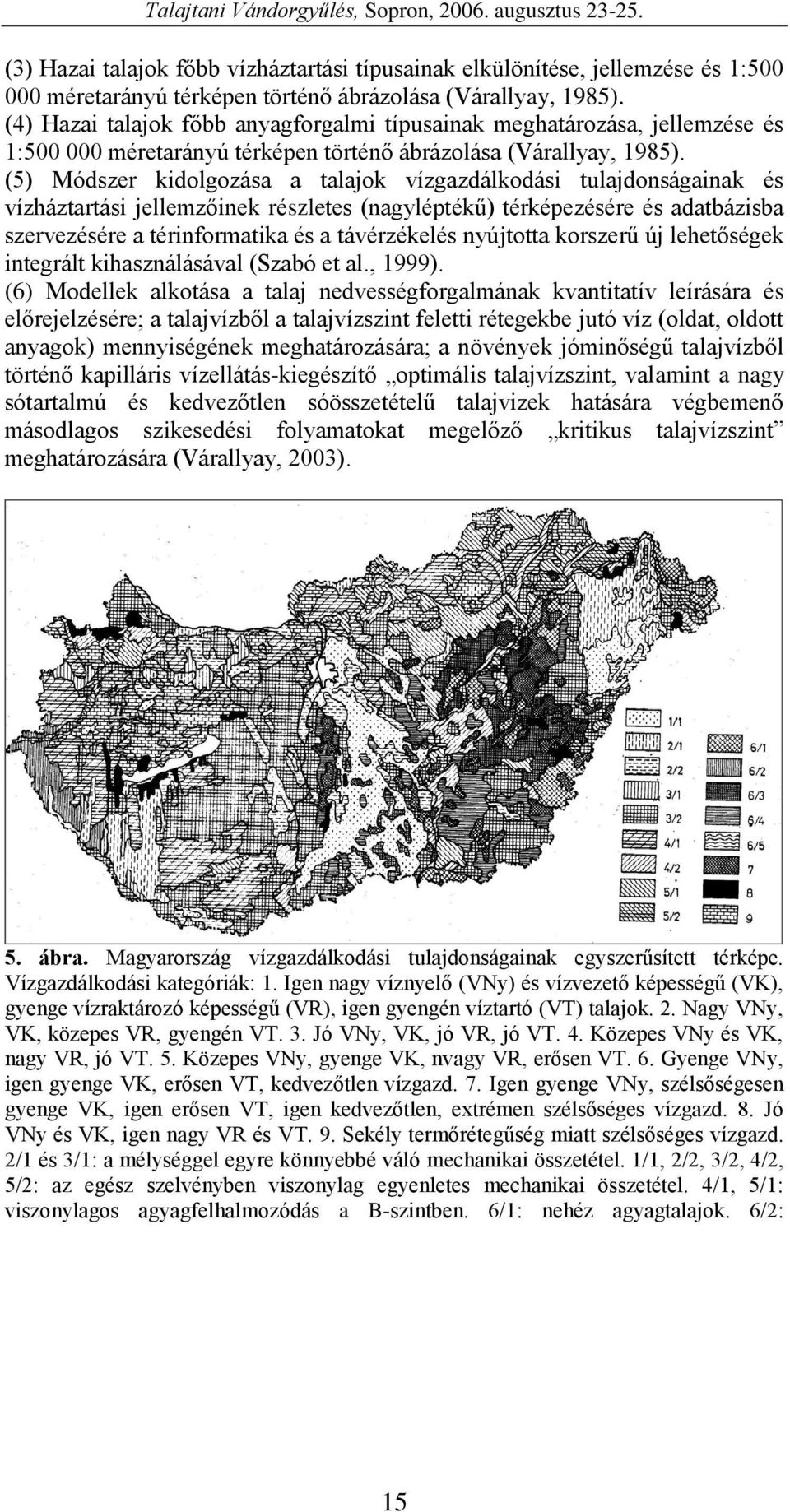 (5) Módszer kidolgozása a talajok vízgazdálkodási tulajdonságainak és vízháztartási jellemzőinek részletes (nagyléptékű) térképezésére és adatbázisba szervezésére a térinformatika és a távérzékelés