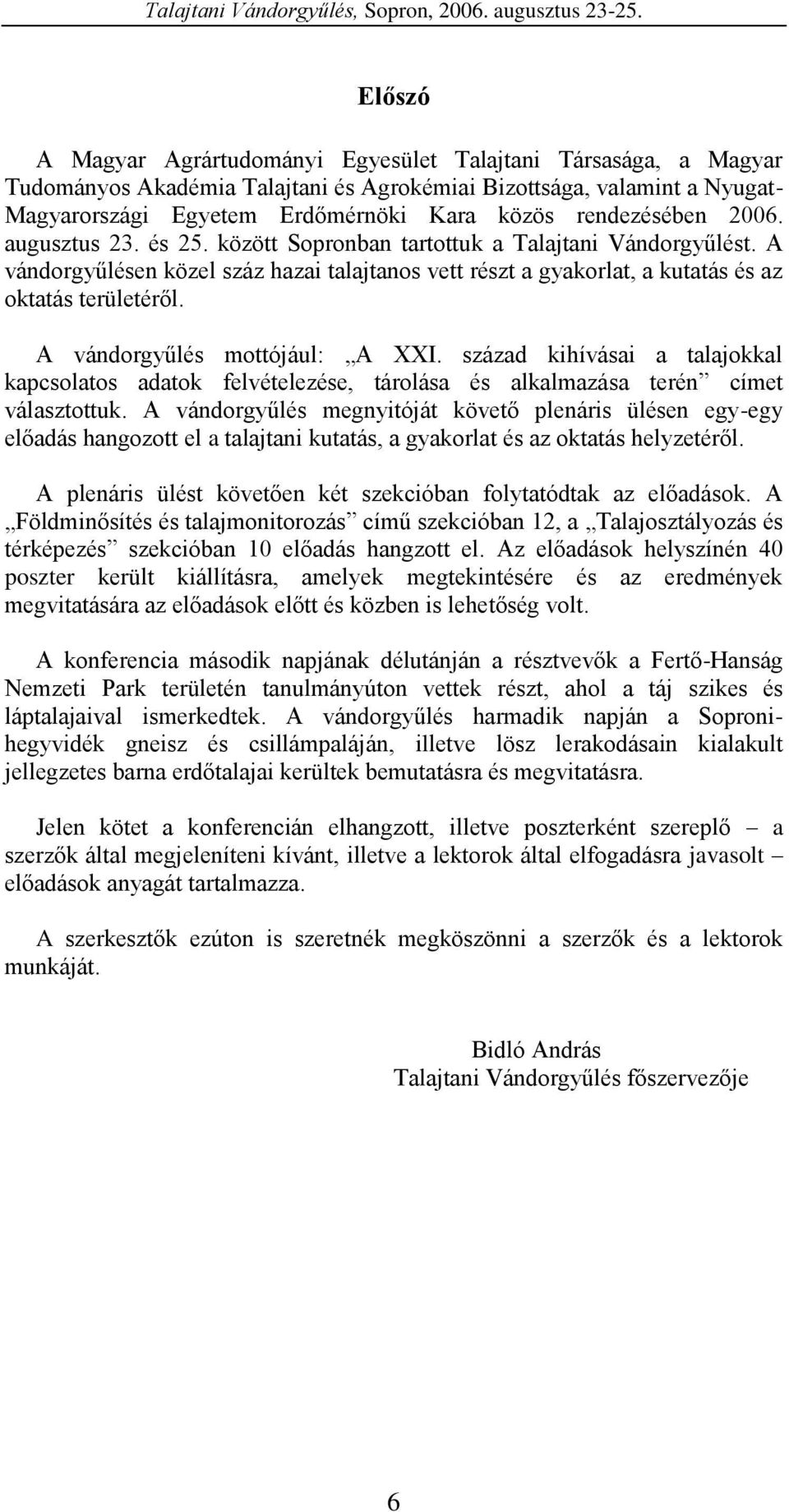 A vándorgyűlés mottójául: A XXI. század kihívásai a talajokkal kapcsolatos adatok felvételezése, tárolása és alkalmazása terén címet választottuk.