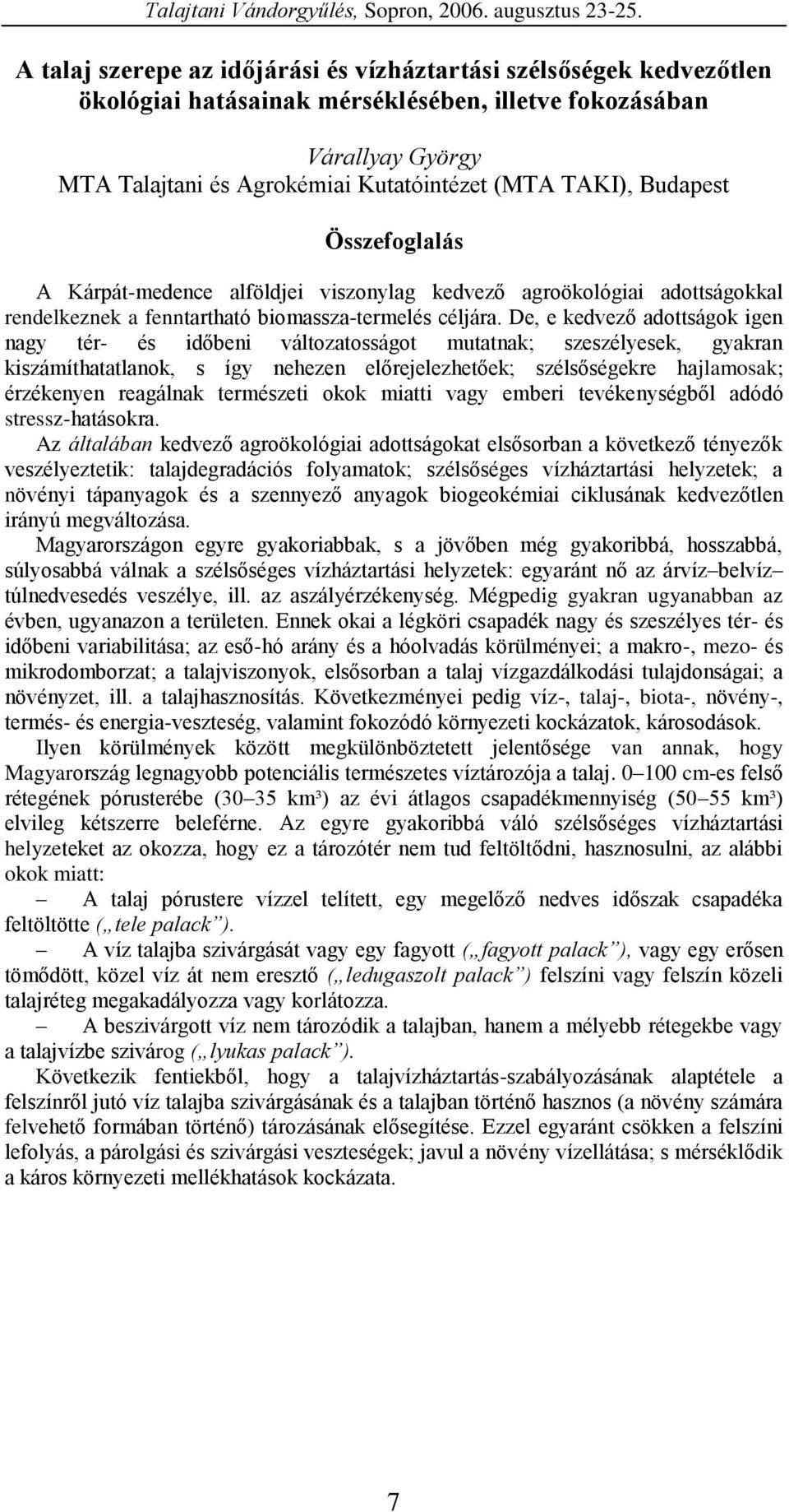 De, e kedvező adottságok igen nagy tér- és időbeni változatosságot mutatnak; szeszélyesek, gyakran kiszámíthatatlanok, s így nehezen előrejelezhetőek; szélsőségekre hajlamosak; érzékenyen reagálnak