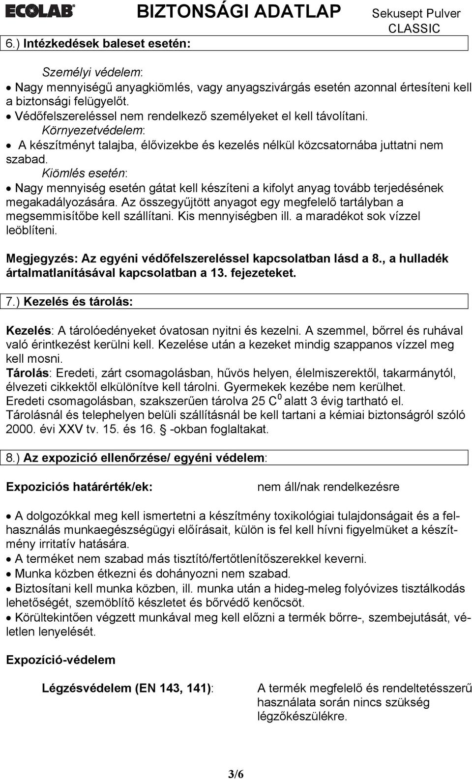 Kiömlés esetén: Nagy mennyiség esetén gátat kell készíteni a kifolyt anyag tovább terjedésének megakadályozására. Az összegyűjtött anyagot egy megfelelő tartályban a megsemmisítőbe kell szállítani.