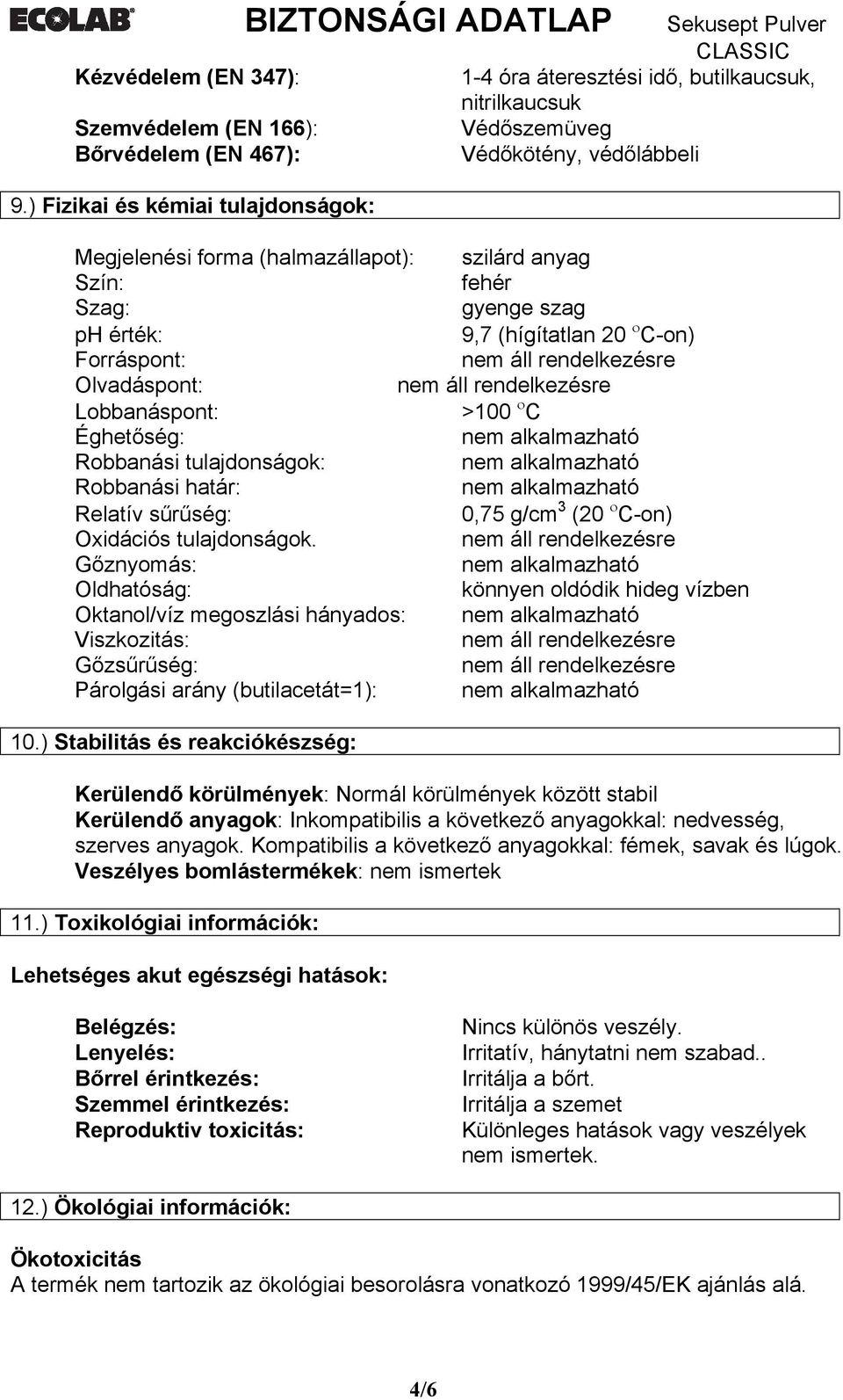 szilárd anyag Szín: fehér Szag: gyenge szag ph érték: 9,7 (hígítatlan 20 ο C-on) Forráspont: Olvadáspont: Lobbanáspont: >100 ο C Éghetőség: Robbanási tulajdonságok: Robbanási határ: Relatív sűrűség: