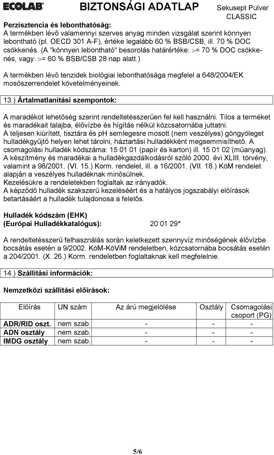 ) A termékben lévő tenzidek biológiai lebonthatósága megfelel a 648/2004/EK mosószerrendelet követelményeinek. 13.