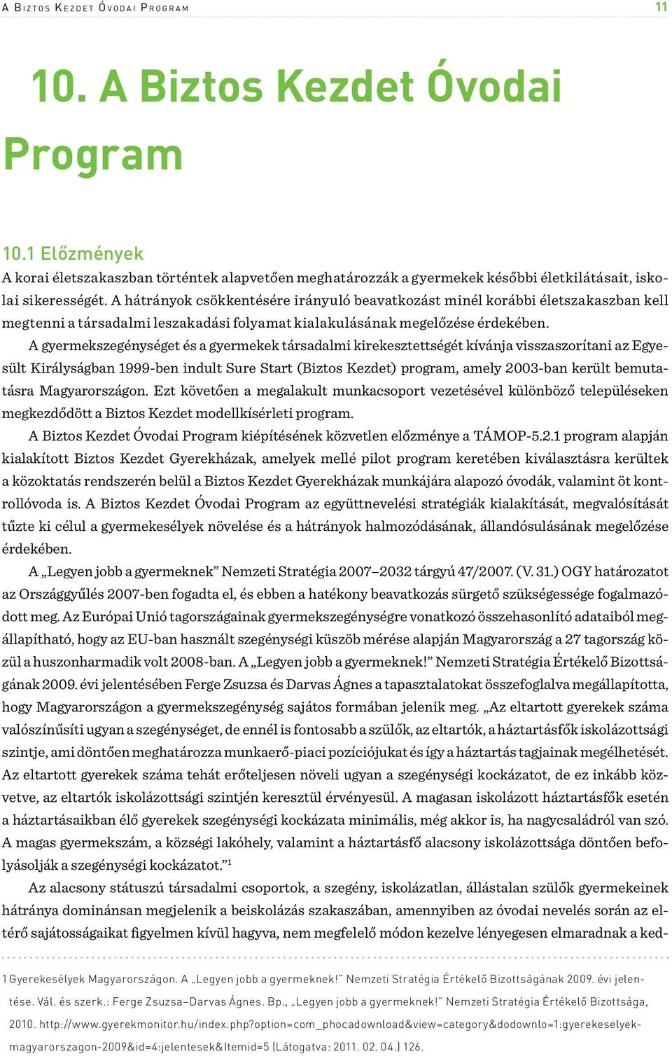 A hátrányok csökkentésére irányuló beavatkozást minél korábbi életszakaszban kell megtenni a társadalmi leszakadási folyamat kialakulásának megelőzése érdekében.