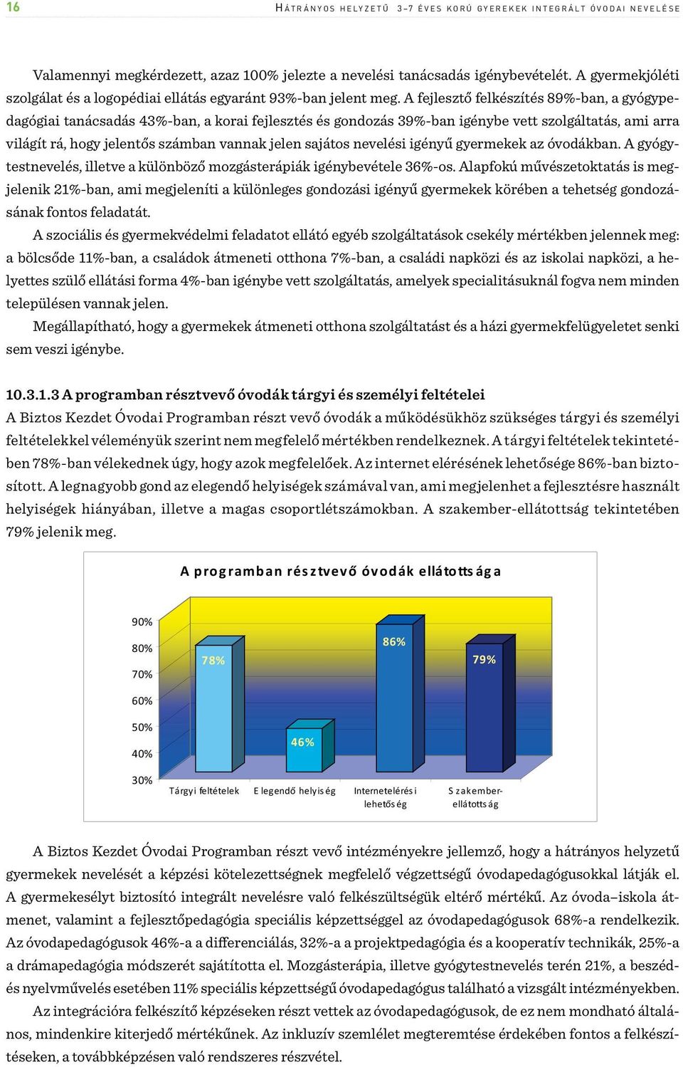 A fejlesztő felkészítés 89%-ban, a gyógypedagógiai tanácsadás 43%-ban, a korai fejlesztés és gondozás 39%-ban igénybe vett szolgáltatás, ami arra világít rá, hogy jelentős számban vannak jelen