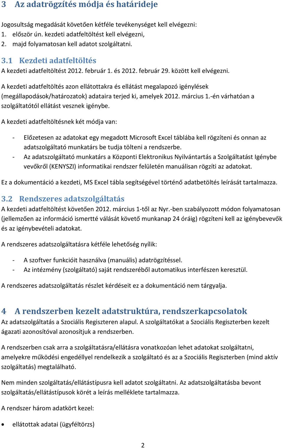 A kezdeti adatfeltöltés azon ellátottakra és ellátást megalapozó igénylések (megállapodások/határozatok) adataira terjed ki, amelyek 2012. március 1.