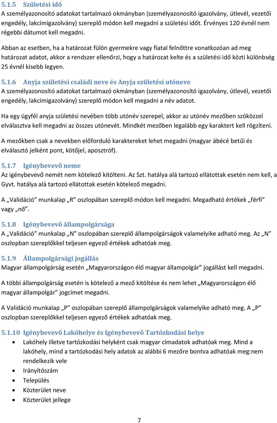 Abban az esetben, ha a határozat fülön gyermekre vagy fiatal felnőttre vonatkozóan ad meg határozat adatot, akkor a rendszer ellenőrzi, hogy a határozat kelte és a születési idő közti különbség 25