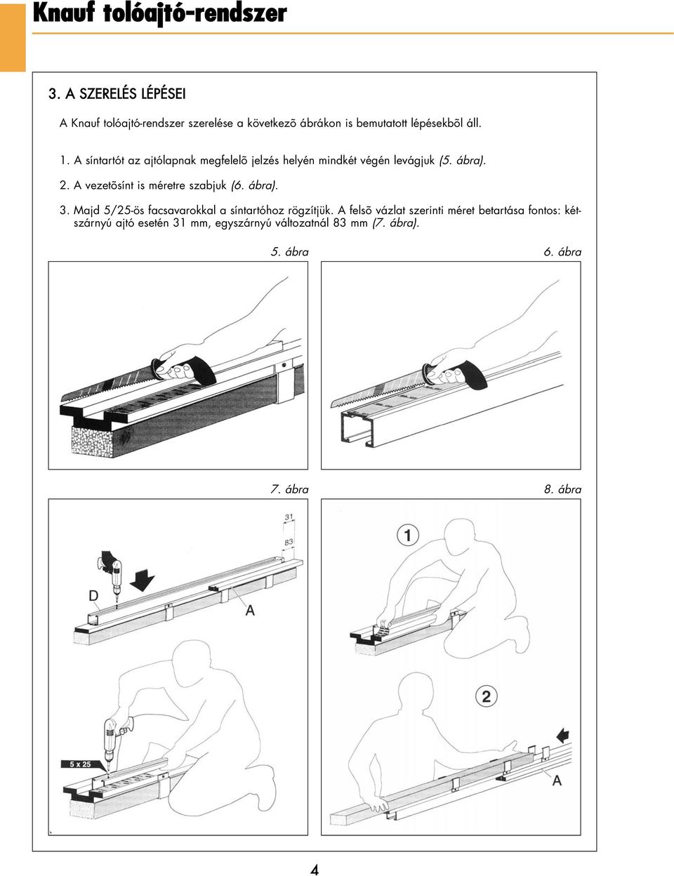 A vezetõsínt is méretre szabjuk (6. ábra). 3. Majd 5/25-ös facsavarokkal a síntartóhoz rögzítjük.