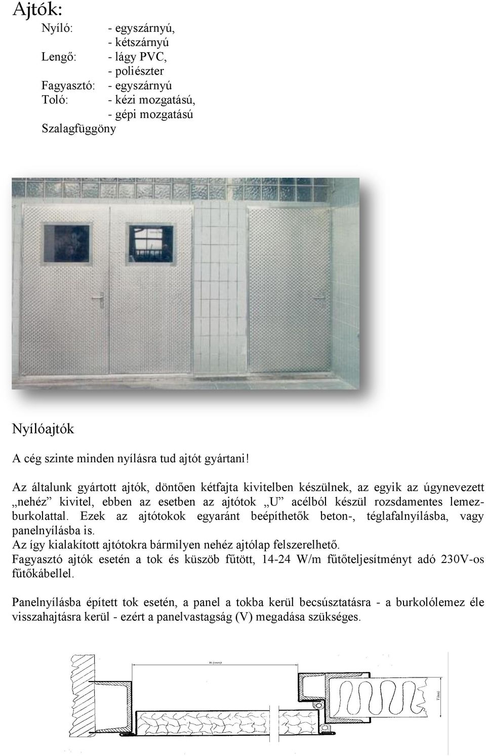 Ezek az ajtótokok egyaránt beépíthetők beton-, téglafalnyílásba, vagy panelnyílásba is. Az így kialakított ajtótokra bármilyen nehéz ajtólap felszerelhető.