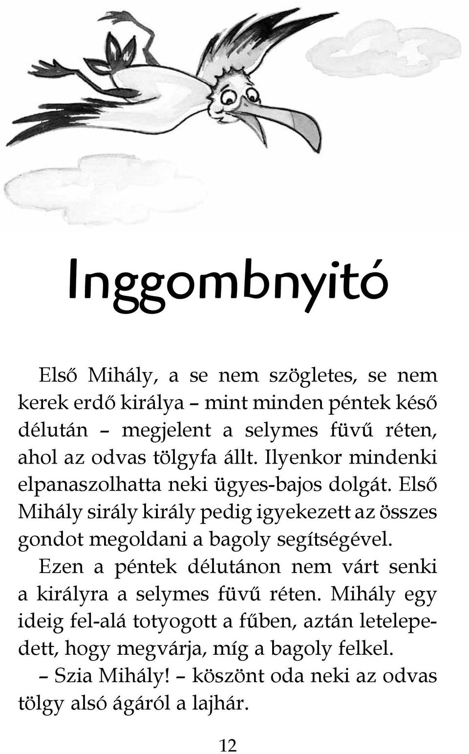 Első Mihály sirály király pedig igyekezett az összes gondot megoldani a bagoly segítségével.