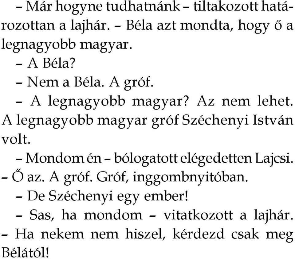 A legnagyobb magyar gróf Széchenyi István volt. Mondom én bólogatott elégedetten Lajcsi. Ő az.