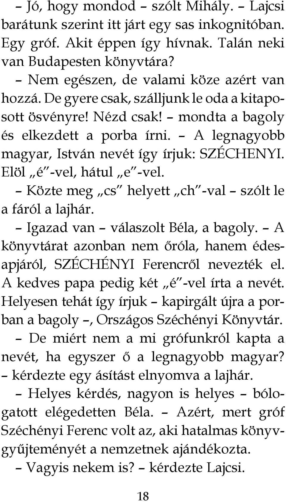 Közte meg cs helyett ch -val szólt le a fáról a lajhár. Igazad van válaszolt Béla, a bagoly. A könyvtárat azonban nem őróla, hanem édesapjáról, SZÉCHÉNYI Ferencről nevezték el.