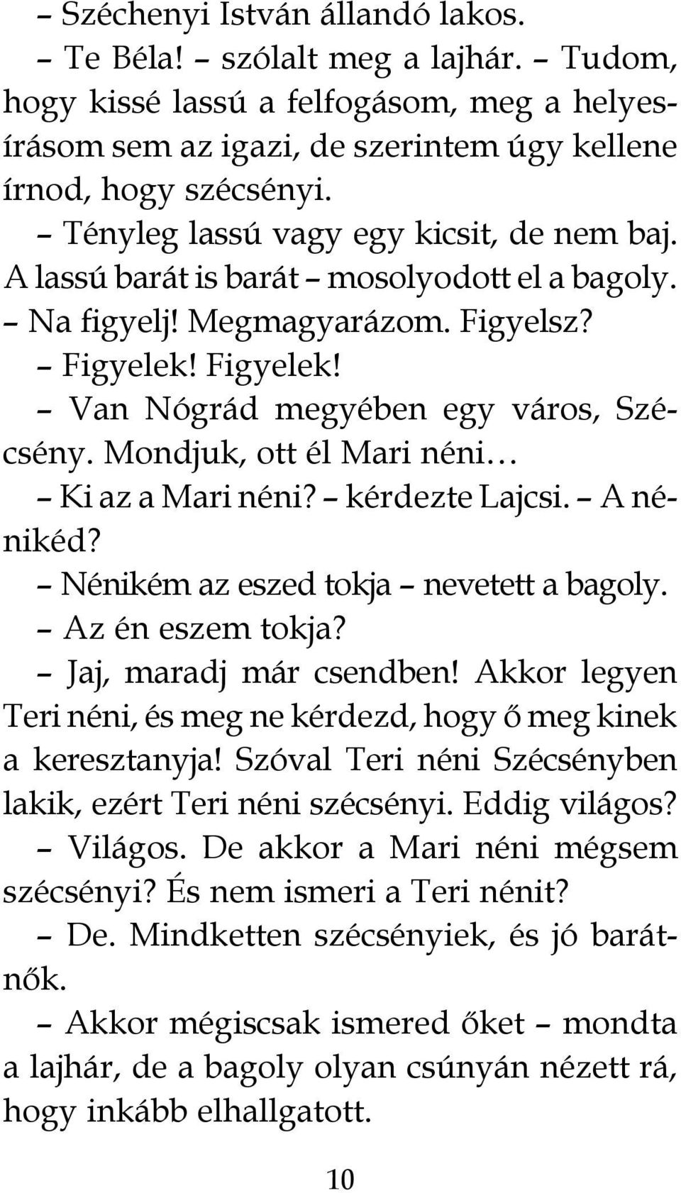 Mondjuk, ott él Mari néni Ki az a Mari néni? kérdezte Lajcsi. A nénikéd? Nénikém az eszed tokja nevetett a bagoly. Az én eszem tokja? Jaj, maradj már csendben!