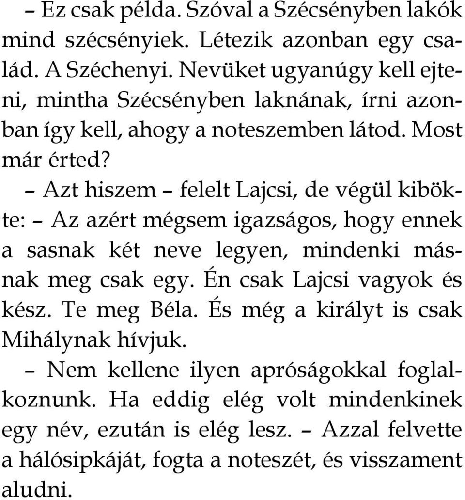 Azt hiszem felelt Lajcsi, de végül kibökte: Az azért mégsem igazságos, hogy ennek a sasnak két neve legyen, mindenki másnak meg csak egy.