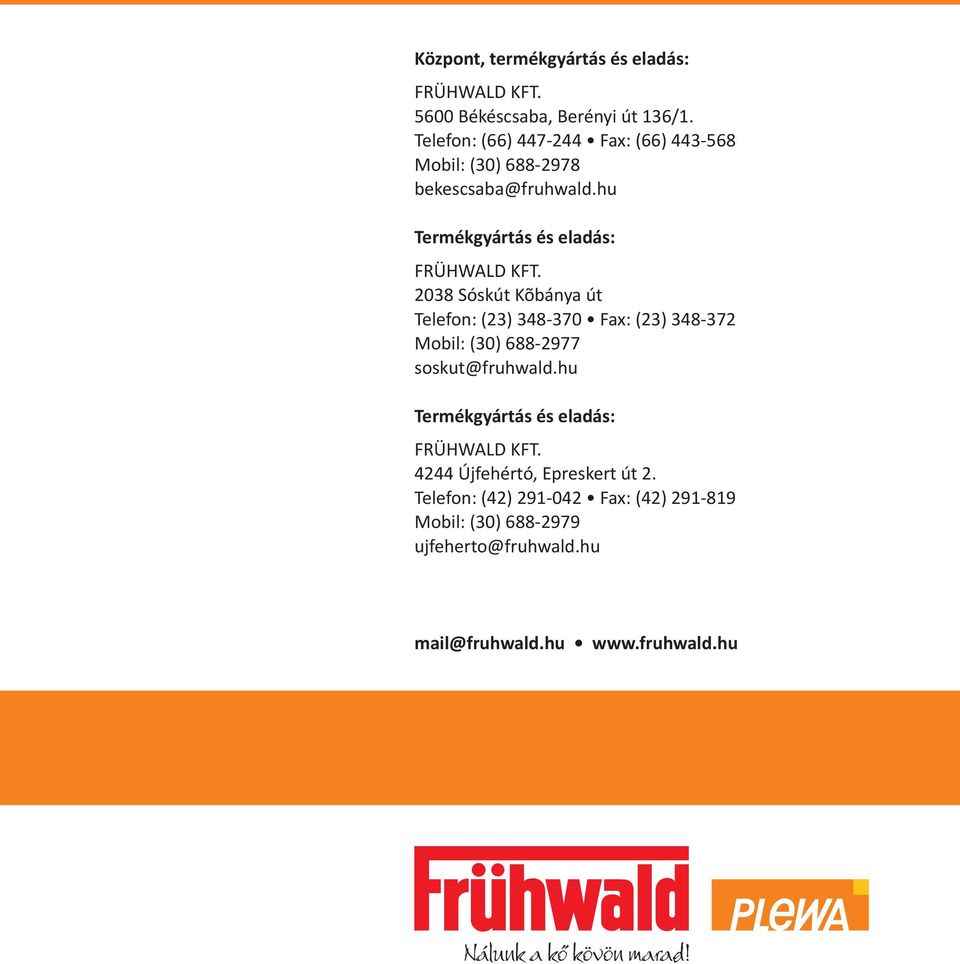 2038 Sóskút Kõbánya út Telefon: (23) 348-370 Fax: (23) 348-372 Mobil: (30) 688-2977 soskut@fruhwald.