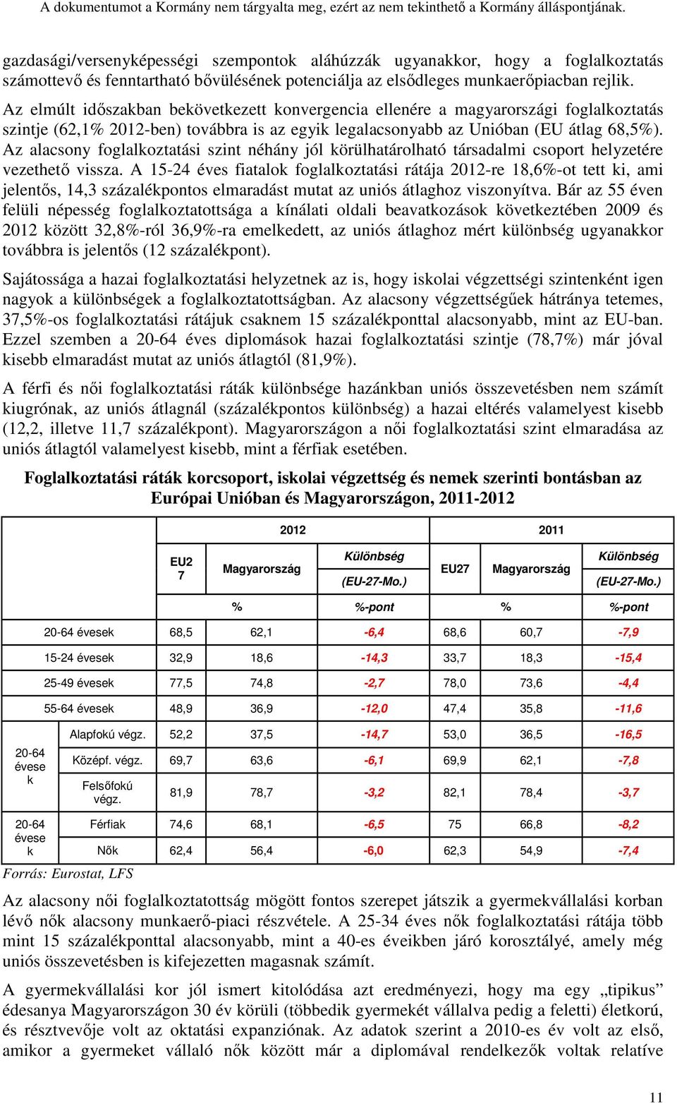 Az alacsony foglalkoztatási szint néhány jól körülhatárolható társadalmi csoport helyzetére vezethető vissza.