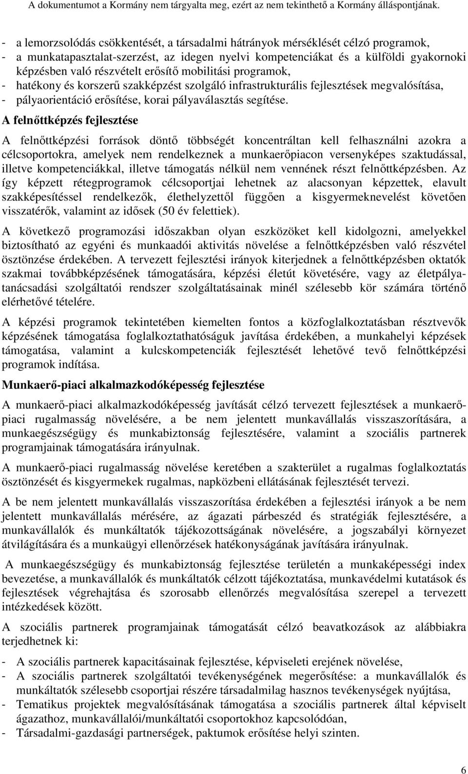 A felnőttképzés fejlesztése A felnőttképzési források döntő többségét koncentráltan kell felhasználni azokra a célcsoportokra, amelyek nem rendelkeznek a munkaerőpiacon versenyképes szaktudással,