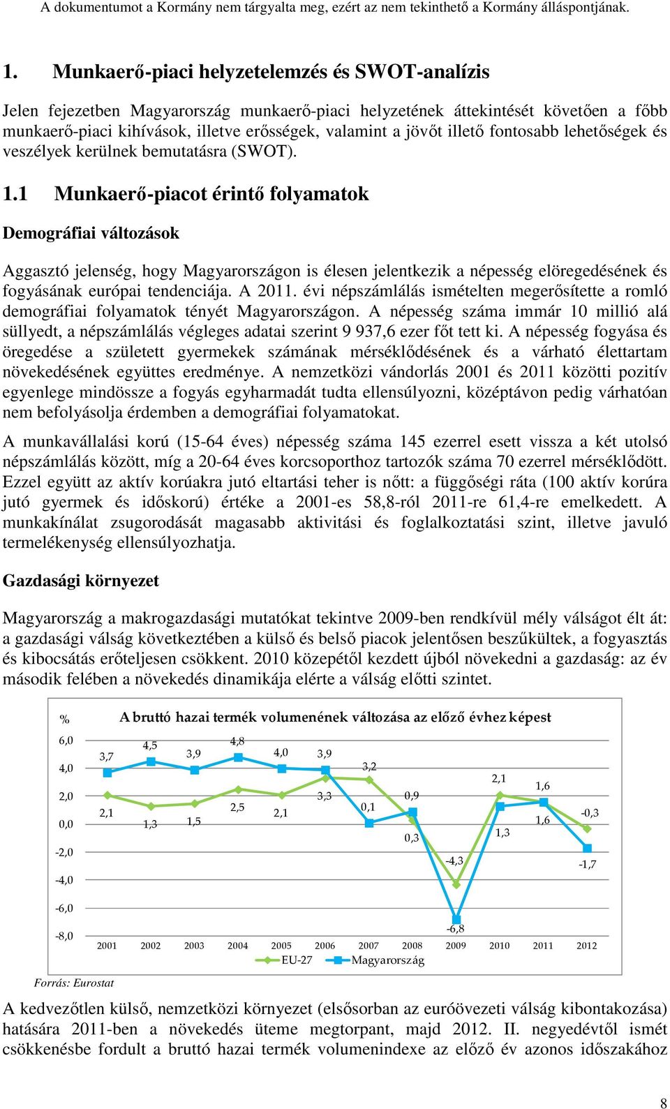 1 Munkaerő-piacot érintő folyamatok Demográfiai változások Aggasztó jelenség, hogy Magyarországon is élesen jelentkezik a népesség elöregedésének és fogyásának európai tendenciája. A 2011.